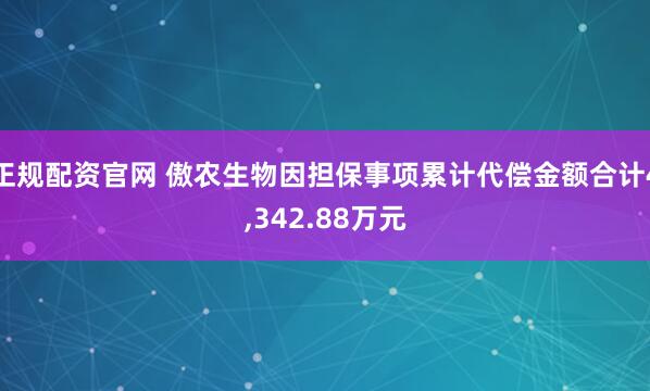 正规配资官网 傲农生物因担保事项累计代偿金额合计4,342.88万元
