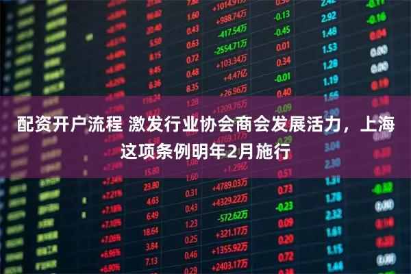 配资开户流程 激发行业协会商会发展活力，上海这项条例明年2月施行